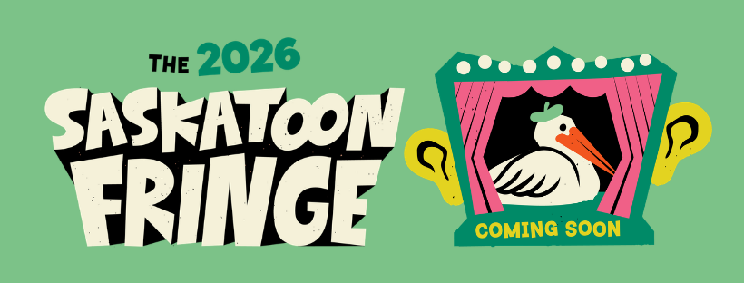 The Saskatoon Fringe coming soon! July 30th - August 8th, 2026